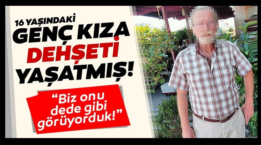 “Biz onu dede gibi görüyorduk”