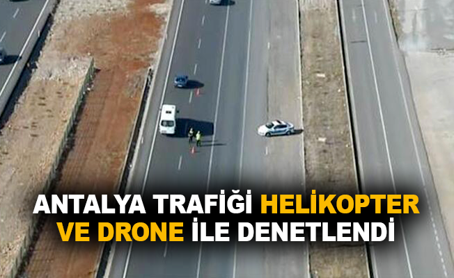 Antalya Trafiği Havadan Helikopter ve Drone ile Denetlendi