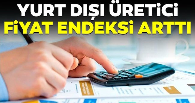 Tüik Verilerine Göre Yurt Dışı Üretici Fiyat Endeksi Arttı