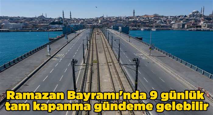 Ramazan Bayramı’nda 9 Günlük Tam Kapanma Gündeme Gelebilir