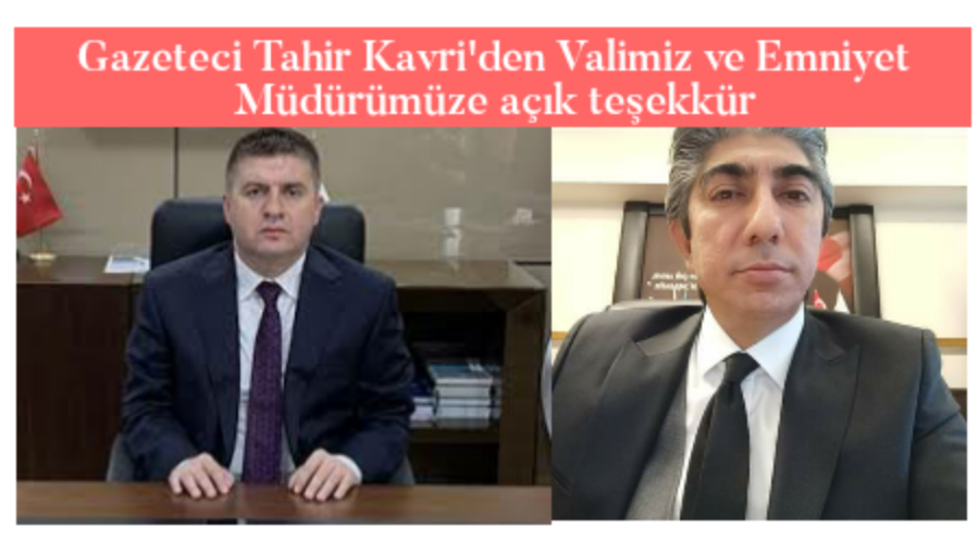 Gazeteci Tahir Kavri’den Valimiz ve Emniyet Müdürümüze açık teşekkür