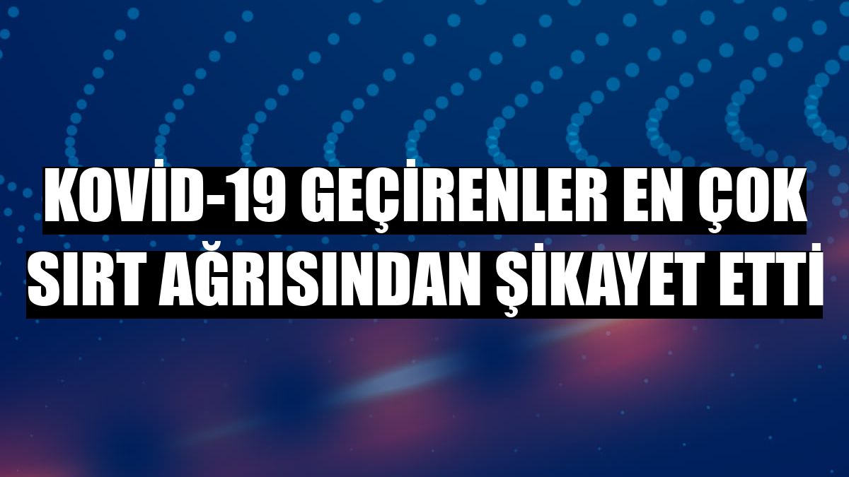 Kovid-19 geçirenler en çok sırt ağrısından şikayet etti