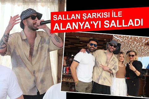 Sallan Şarkısı İle Alanya’yı Salladı