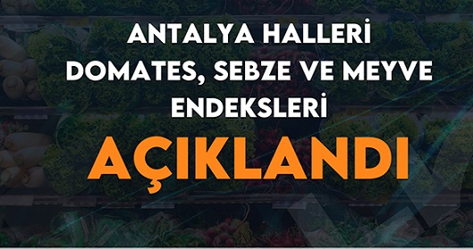 Antalya’da mart ayı hal endeksini açıkladı